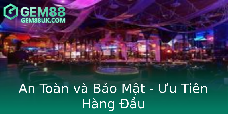 An Toàn và Bảo Mật - Ưu Tiên Hàng Đầu