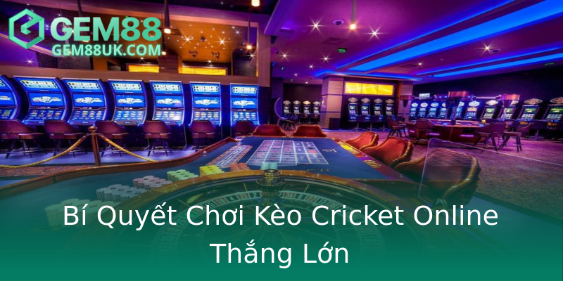 Bí Quyết Chơi Kèo Cricket Online Thắng Lớn