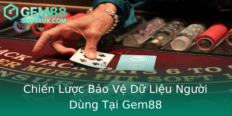 Chiến Lược Bảo Vệ Dữ Liệu Người Dùng Tại Gem88