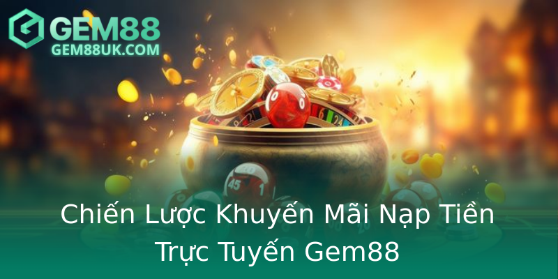 Chiến Lược Khuyến Mãi Nạp Tiền Trực Tuyến Gem88