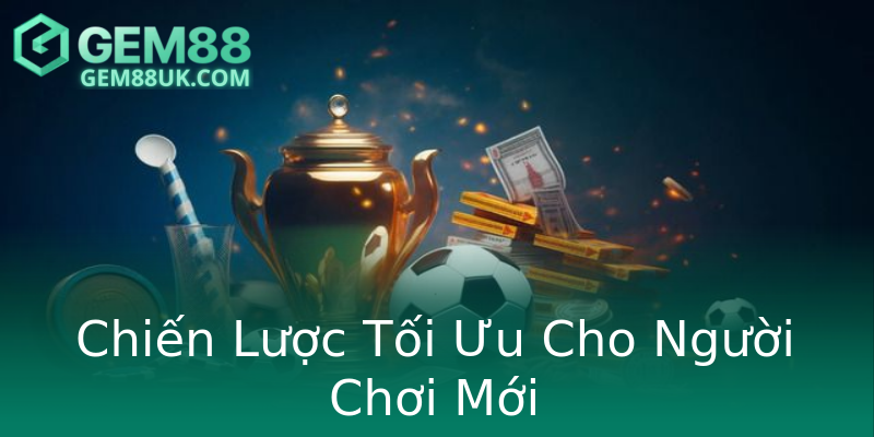 Chiến Lược Tối Ưu Cho Người Chơi Mới