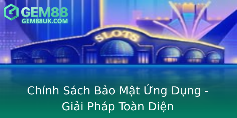 Chính Sách Bảo Mật Ứng Dụng - Giải Pháp Toàn Diện