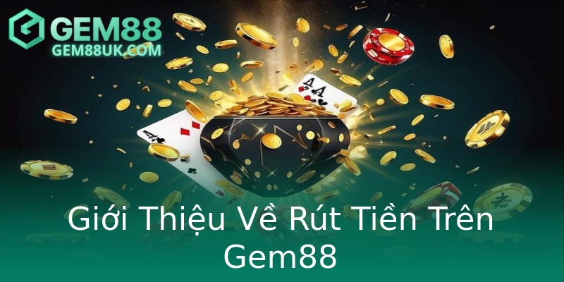 Giới Thiệu Về Rút Tiền Trên Gem88