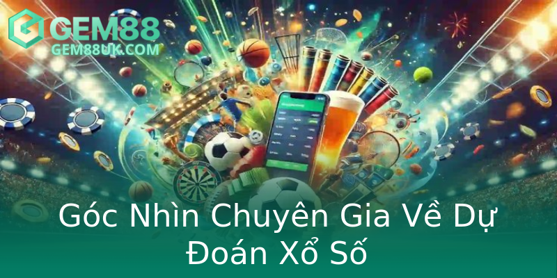 Góc Nhìn Chuyên Gia Về Dự Đoán Xổ Số