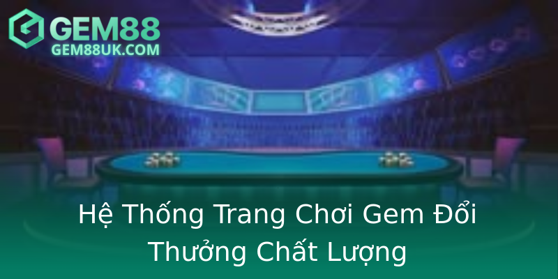 Hệ Thống Trang Chơi Gem Đổi Thưởng Chất Lượng