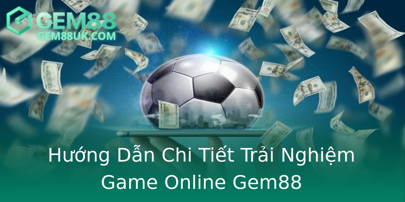 Hướng Dẫn Chi Tiết Trải Nghiệm Game Online Gem88