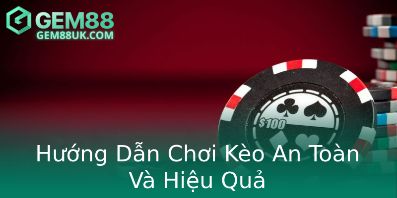Hướng Dẫn Chơi Kèo An Toàn Và Hiệu Quả