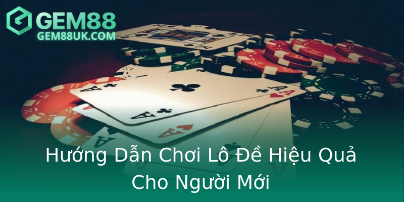 Hướng Dẫn Chơi Lô Đề Hiệu Quả Cho Người Mới
