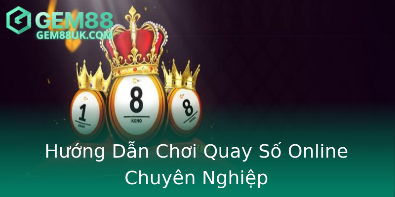 Hướng Dẫn Chơi Quay Số Online Chuyên Nghiệp