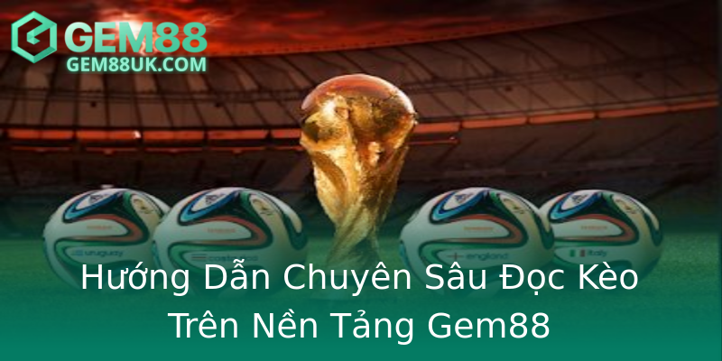 Hướng Dẫn Chuyên Sâu Đọc Kèo Trên Nền Tảng Gem88
