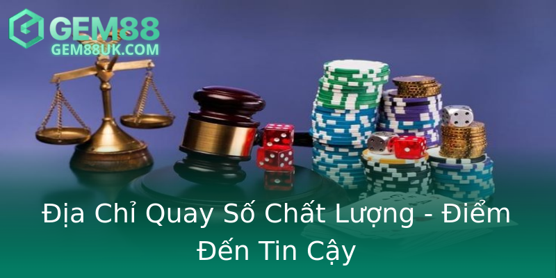 Địa Chỉ Quay Số Chất Lượng - Điểm Đến Tin Cậy