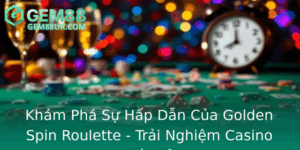 Kham Pha Su Hap Dan Cua Golden Spin Roulette Trai Nghiem Casino Truc Tuyen Inh Cao