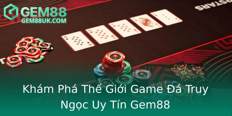 Khám Phá Thế Giới Game Đá Truy Ngọc Uy Tín Gem88