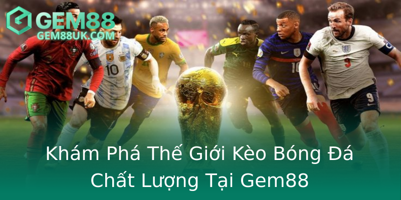 Khám Phá Thế Giới Kèo Bóng Đá Chất Lượng Tại Gem88