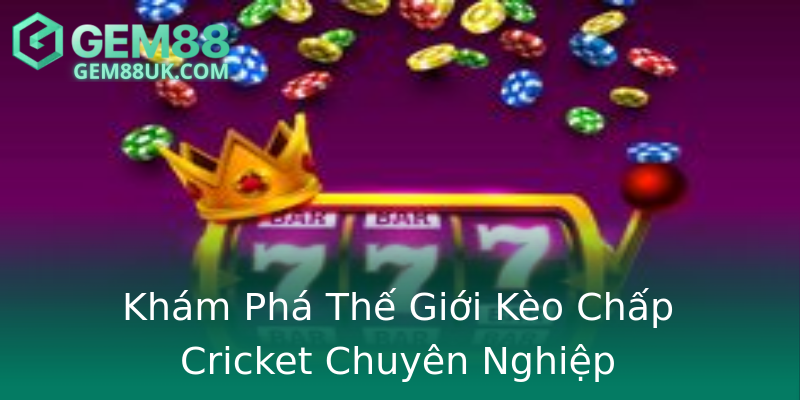 Khám Phá Thế Giới Kèo Chấp Cricket Chuyên Nghiệp