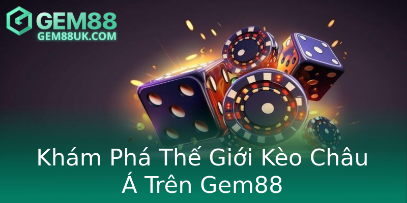 Khám Phá Thế Giới Kèo Châu Á Trên Gem88