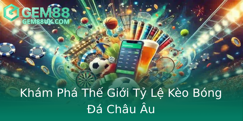 Khám Phá Thế Giới Tỷ Lệ Kèo Bóng Đá Châu Âu