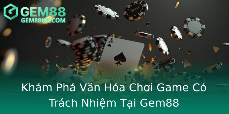 Khám Phá Văn Hóa Chơi Game Có Trách Nhiệm Tại Gem88