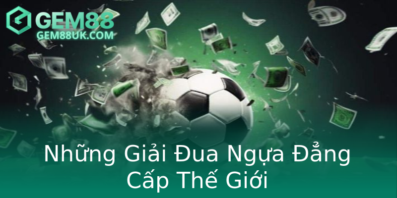 Những Giải Đua Ngựa Đẳng Cấp Thế Giới