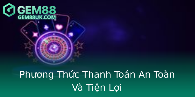 Phương Thức Thanh Toán An Toàn Và Tiện Lợi