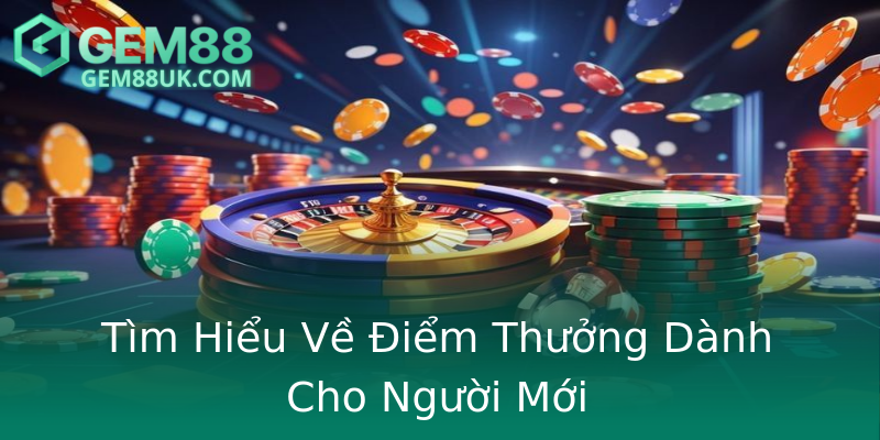 Tìm Hiểu Về Điểm Thưởng Dành Cho Người Mới