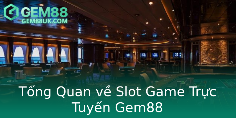 Tổng Quan về Slot Game Trực Tuyến Gem88