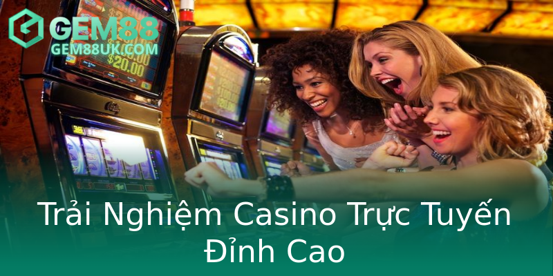 Trải Nghiệm Casino Trực Tuyến Đỉnh Cao