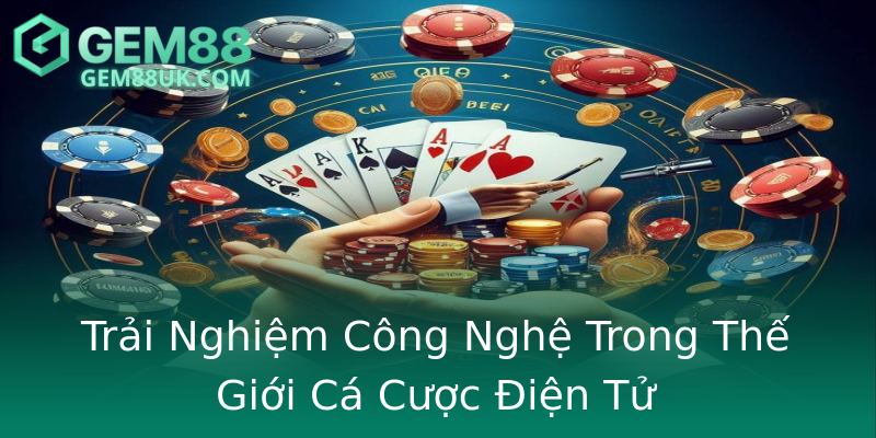 Trải Nghiệm Công Nghệ Trong Thế Giới Cá Cược Điện Tử